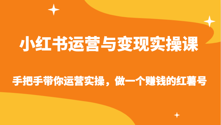 图片[1]-小红书运营与变现实操课-手把手带你运营实操，做一个赚钱的红薯号-小九研习社-实战VIP项目库