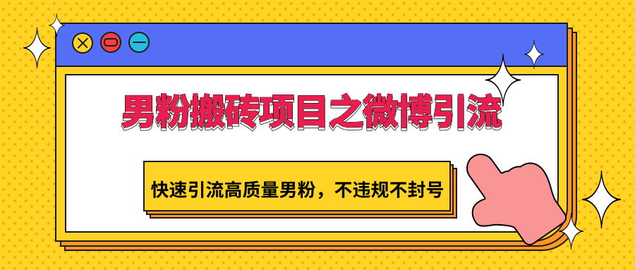 图片[1]-男粉搬砖项目之微博引流，快速引流高质量男粉，不违规不封号-小九研习社-实战VIP项目库