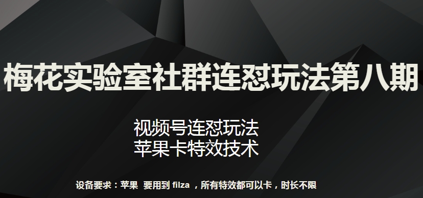 梅花实验室社群连怼玩法第八期，视频号连怼玩法 苹果卡特效技术【揭秘】