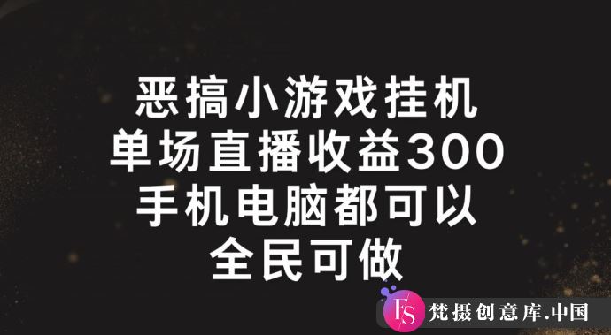 恶搞小游戏挂机，单场直播300+，全民可操作【揭秘】