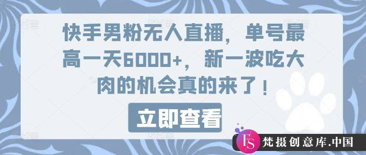 快手男粉无人直播，单号最高一天6000+，新一波吃大肉的机会真的来了