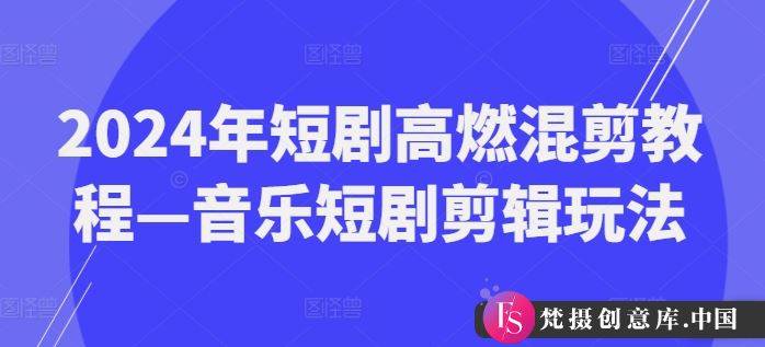 2024年短剧高燃混剪教程—音乐短剧剪辑玩法