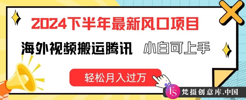 2024下半年最新风口项自，海外视频搬运腾讯，小白可上手，轻松月入过万【揭秘】