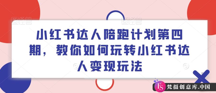 小红书达人陪跑计划第四期，教你如何玩转小红书达人变现玩法