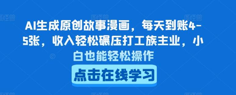 AI生成原创故事漫画，每天到账4-5张，收入轻松碾压打工族主业，小白也能轻松操作【揭秘】