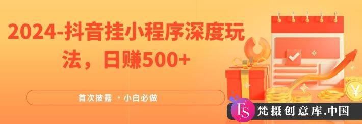 2024全网首次披露，抖音挂小程序深度玩法，日赚500+，简单、稳定，带渠道收入，小白必做【揭秘】