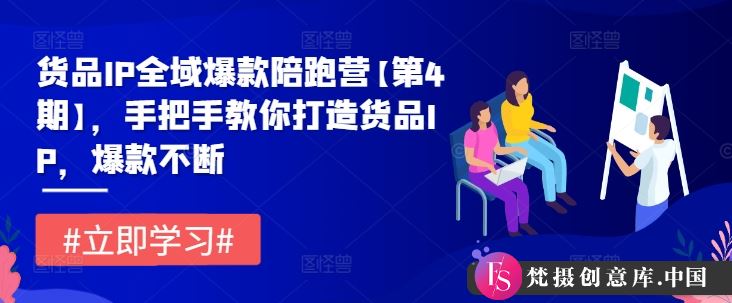 货品IP全域爆款陪跑营【第4期】，手把手教你打造货品IP，爆款不断