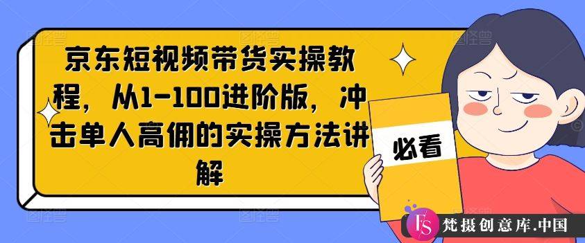 京东短视频带货实操教程，从1-100进阶版，冲击单人高佣的实操方法讲解