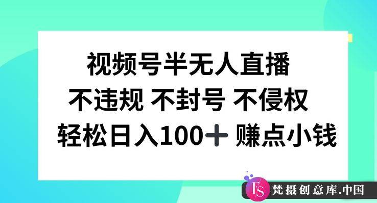 视频号半无人直播，不违规不封号，轻松日入100+【揭秘】