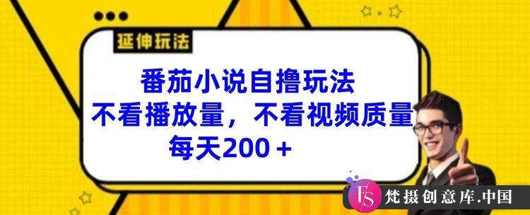 番茄小说自撸玩法，不看播放量，不看视频质量，每天200+【揭秘】