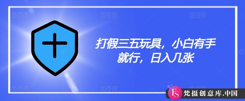 打假三五玩具，小白有手就行，日入几张【仅揭秘】