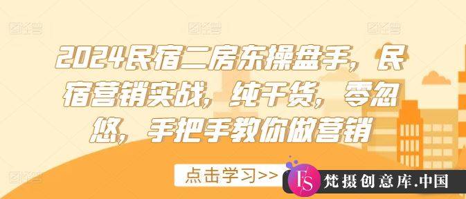 2024民宿二房东操盘手，民宿营销实战，纯干货，零忽悠，手把手教你做营销