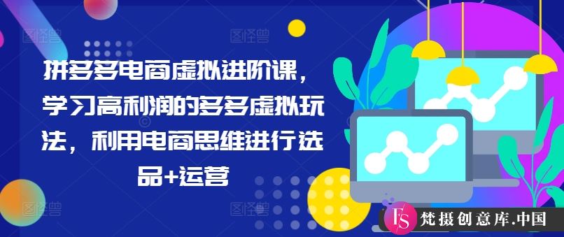 拼多多电商虚拟进阶课，学习高利润的多多虚拟玩法，利用电商思维进行选品+运营（更新）