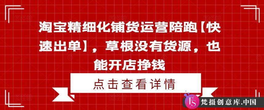 淘宝精细化铺货运营陪跑【快速出单】，草根没有货源，也能开店挣钱