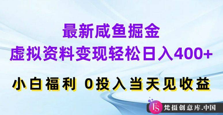 最新咸鱼掘金，虚拟资料变现，轻松日入400+，小白福利，0投入当天见收益【揭秘】