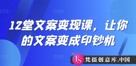 12堂文案变现课，让你的文案变成印钞机