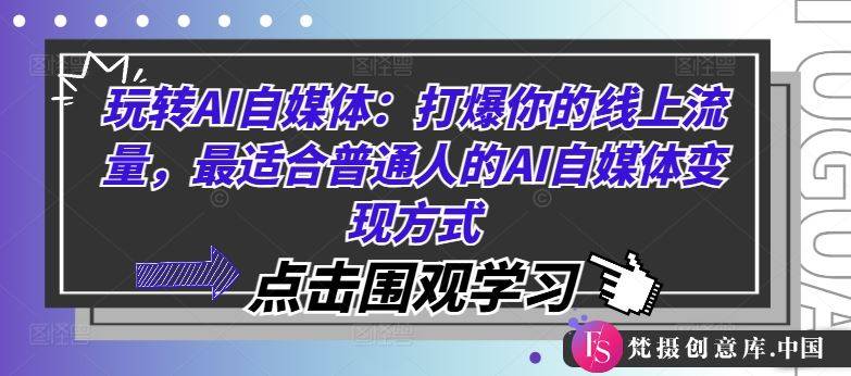 玩转AI自媒体：打爆你的线上流量，最适合普通人的AI自媒体变现方式