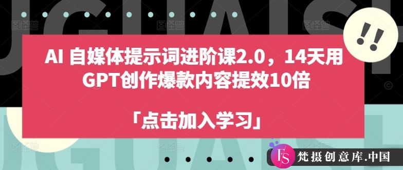 AI自媒体提示词进阶课2.0，14天用 GPT创作爆款内容提效10倍