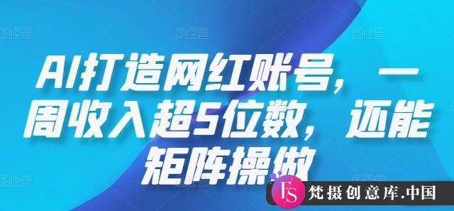 AI打造网红账号，一周收入超5位数，还能矩阵操做