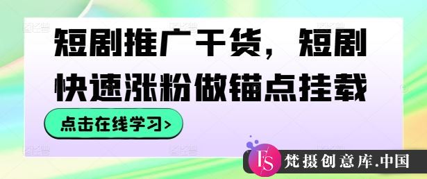 短剧推广干货，短剧快速涨粉做锚点挂载