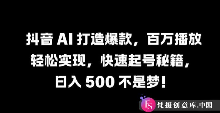 抖音 AI 打造爆款，百万播放轻松实现，快速起号秘籍【揭秘】