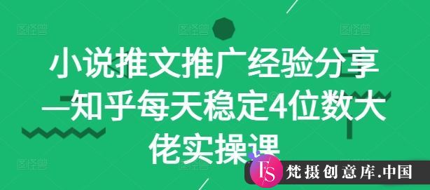 小说推文推广经验分享—知乎每天稳定4位数大佬实操课