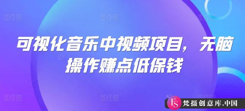 可视化音乐中视频项目，无脑操作赚点低保钱