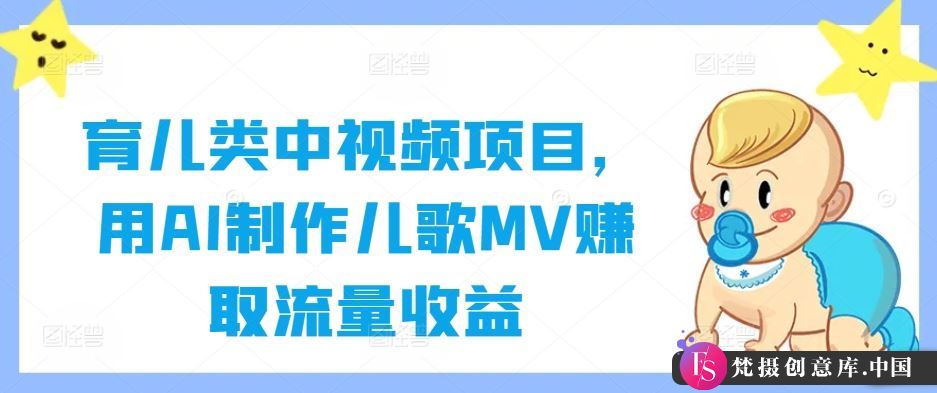 育儿类中视频项目，用AI制作儿歌MV赚取流量收益