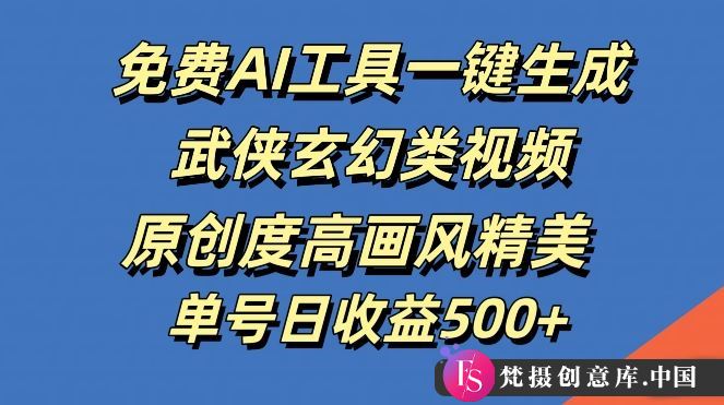 免费AI工具一键生成武侠玄幻类视频，原创度高画风精美，单号日收益几张【揭秘】