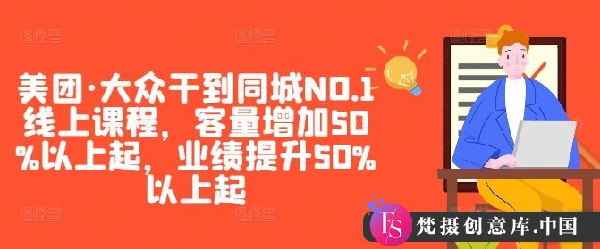 美团·大众干到同城NO.1线上课程，客量增加50%以上起，业绩提升50%以上起