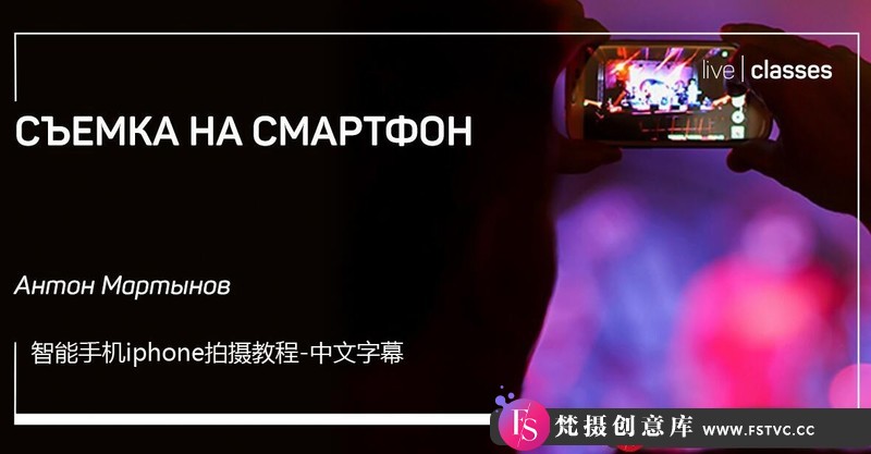 [手机摄影教程]Liveclasses-AntonMartynov在智能手机iphone拍摄教程-中文字幕-梵摄创意库