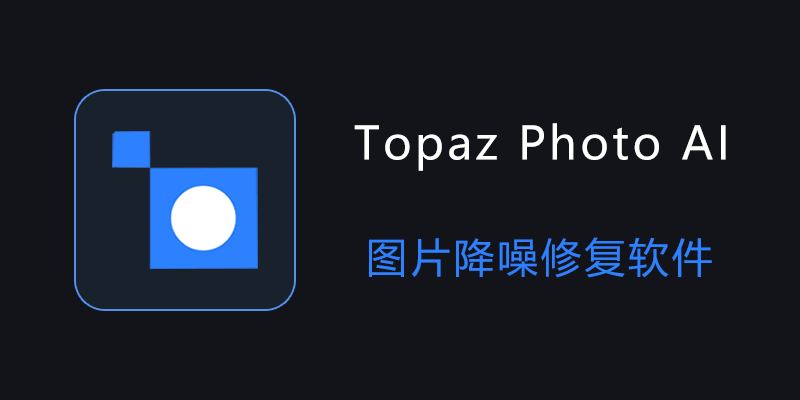 Topaz Photo AI 中文绿色便携版：强大的图片降噪与修复工具，适用于Win3.3.3 / Mac2.4.2