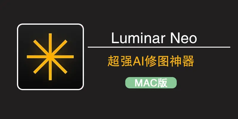 修图2.0时代来临！Luminar Neo 1.25.0mac版让你告别繁琐，专注创作